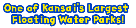 One of the Kansai's Largest Floating Water Parks!